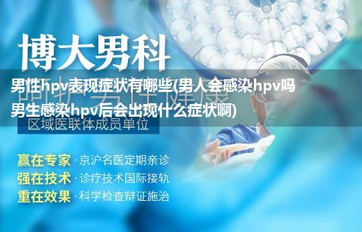 男性hpv表现症状有哪些(男人会感染hpv吗男生感染hpv后会出